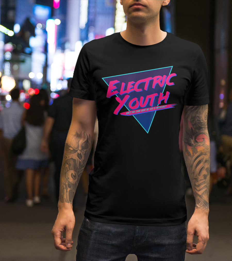 Electric Youth 80S Don't You Think What We Say Is Important? T-Shirt