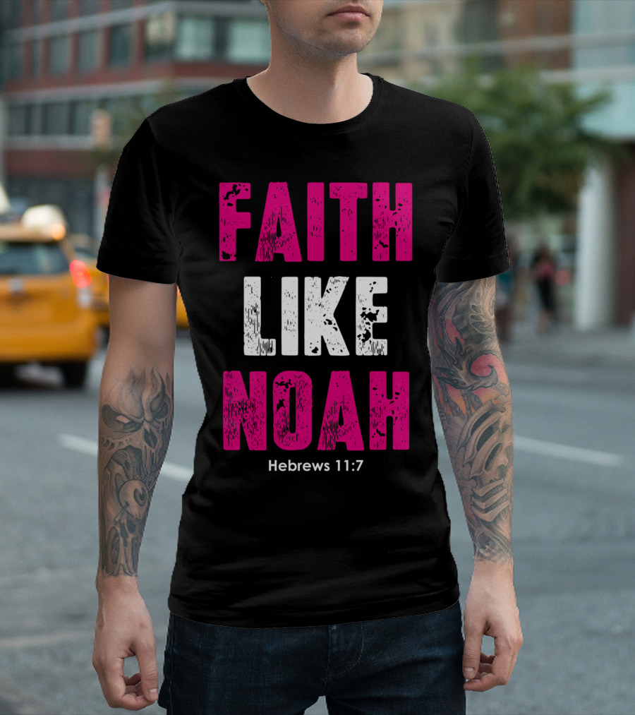 Faith Like Noah Hebrews 11:7 Christian T-Shirt