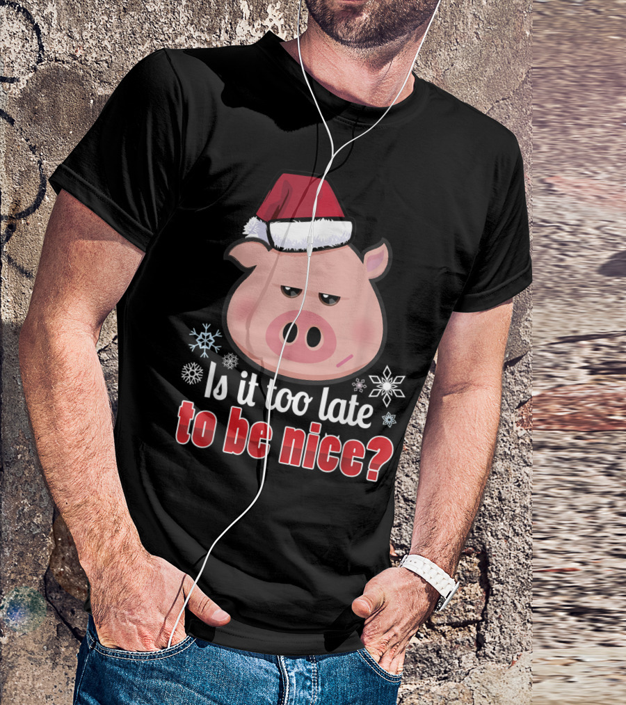 Is It Too Late To Be Nice Funny Pig Christmas Santa Hat T-Shirt
