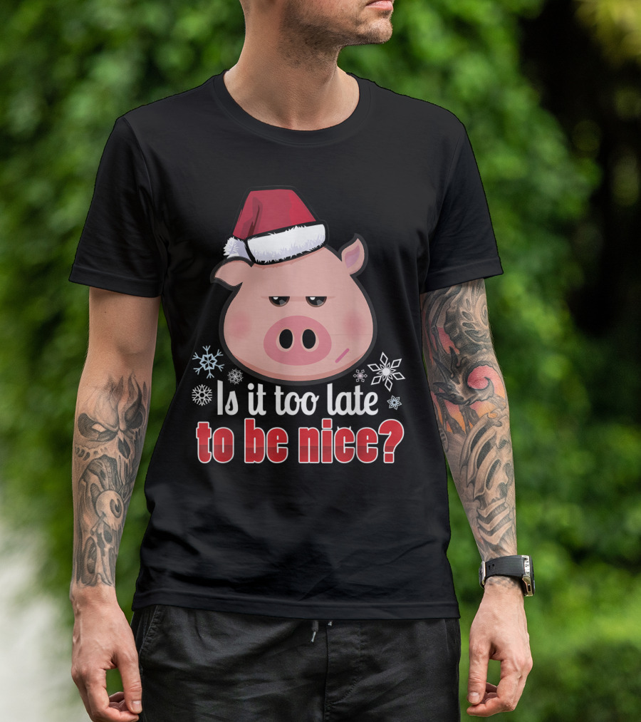 Is It Too Late To Be Nice Funny Pig Christmas Santa Hat T-Shirt