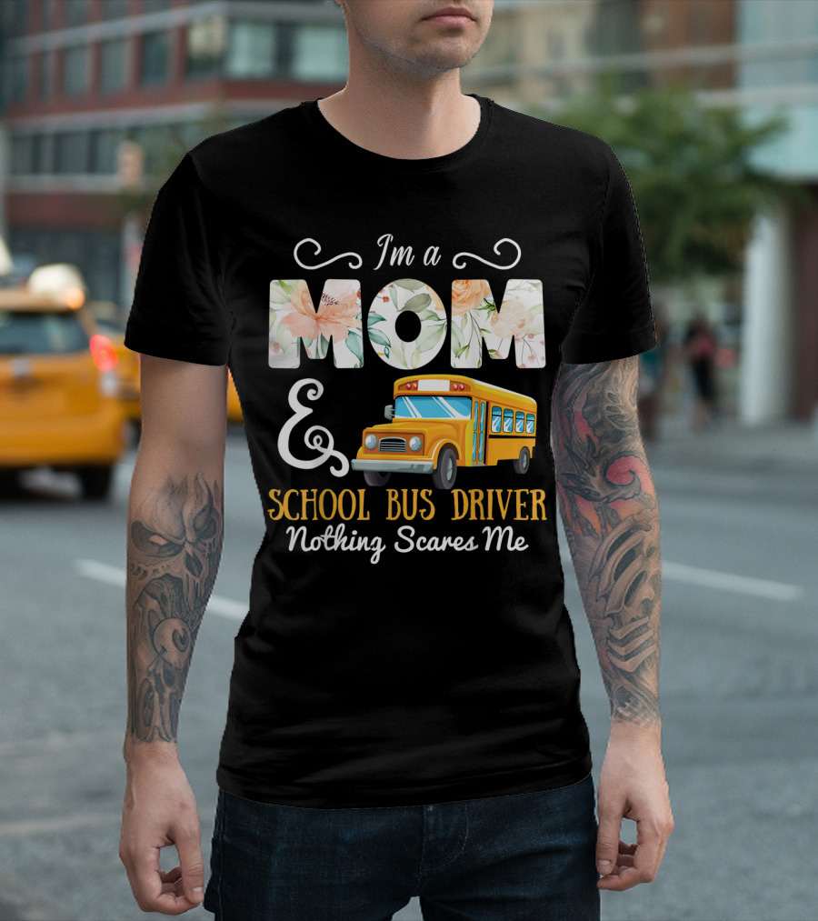 I'm A Mom And School Bus Driver Nothing Scares Me T-Shirt