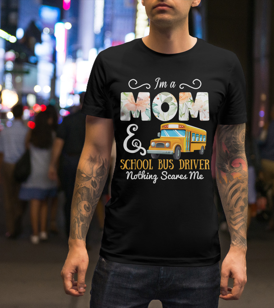 I'm A Mom And School Bus Driver Nothing Scares Me T-Shirt