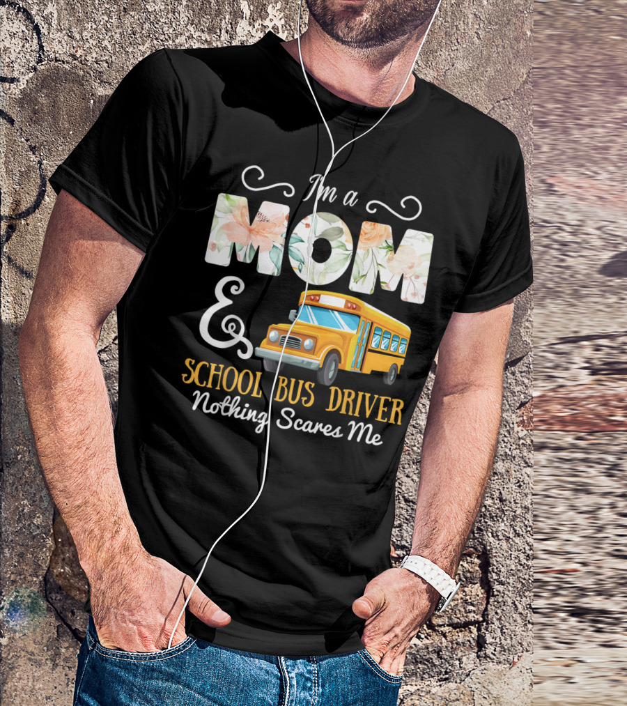 I'm A Mom And School Bus Driver Nothing Scares Me T-Shirt