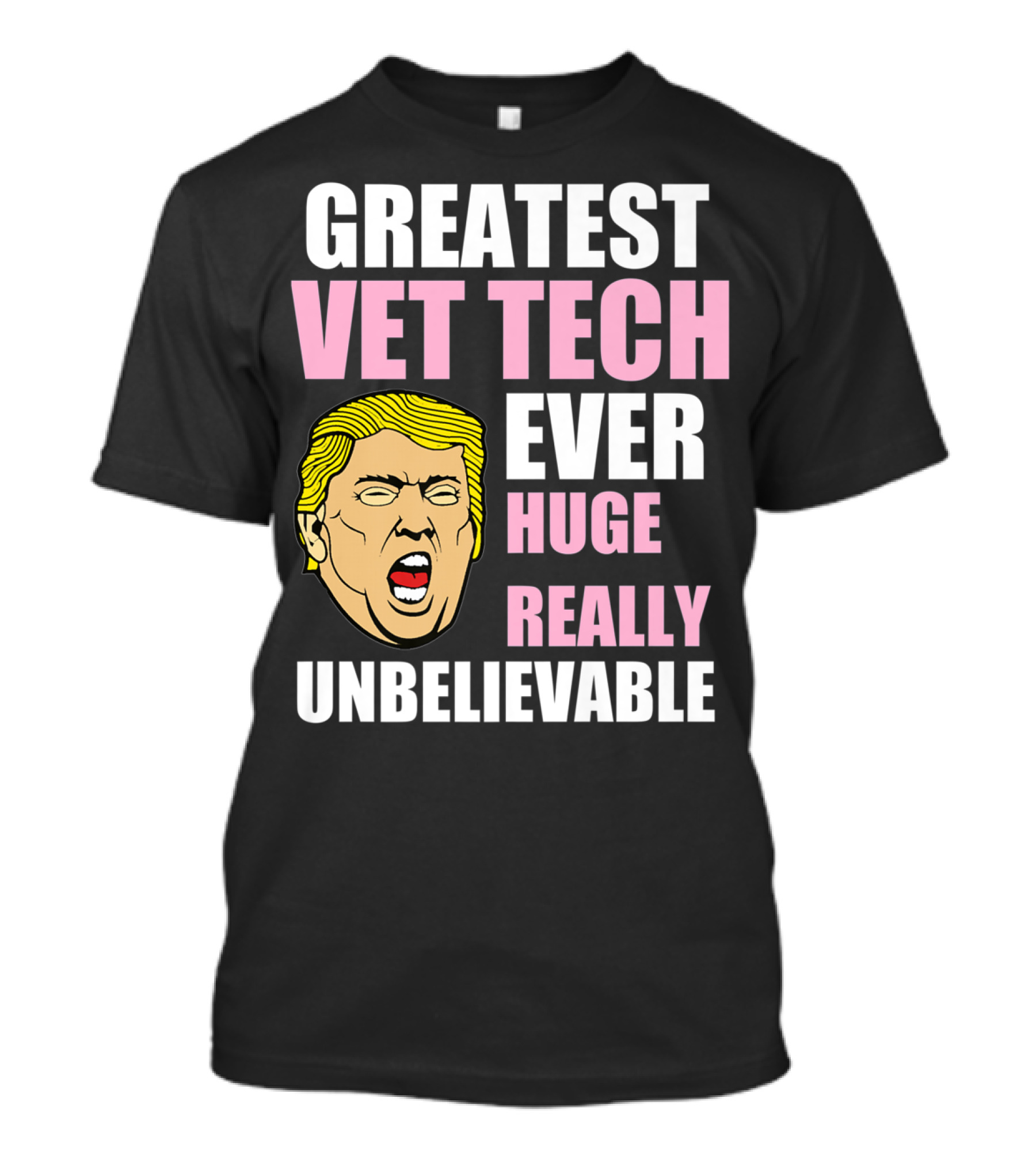 Greatest Vet Tech Ever Huge Really Unbelievable TrumpFunny Veterinary Technician T-Shirt