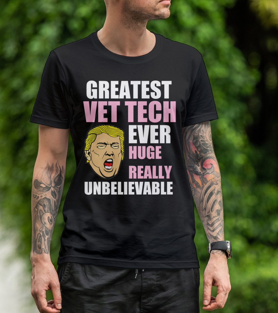Greatest Vet Tech Ever Huge Really Unbelievable TrumpFunny Veterinary Technician T-Shirt