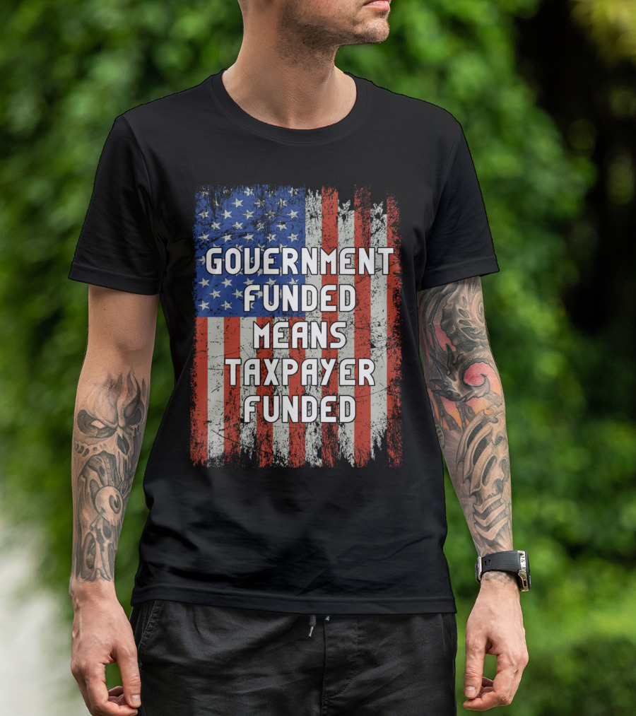 Government Funded Means Taxpayer Funded American Flag Grunge T-Shirt