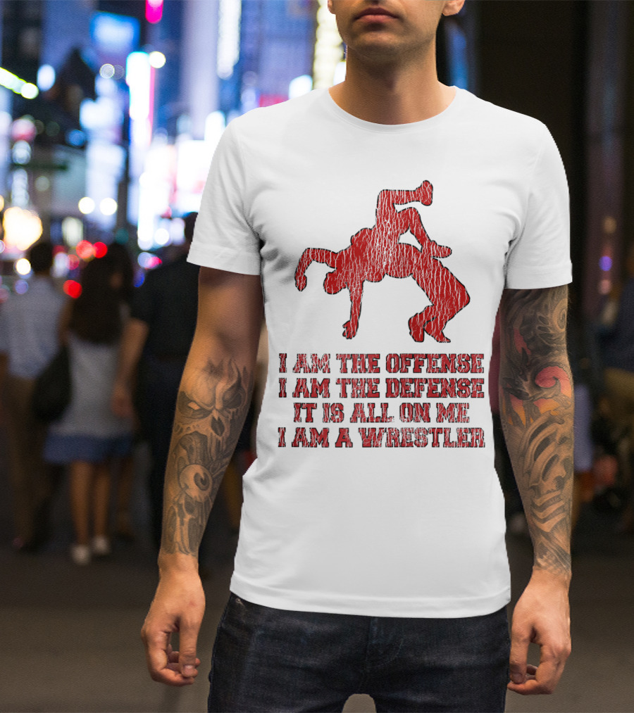 I Am The Offense I Am The Defense It Is All On Me I Am A Wrestler T-Shirt