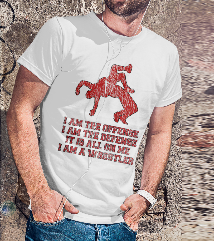 I Am The Offense I Am The Defense It Is All On Me I Am A Wrestler T-Shirt