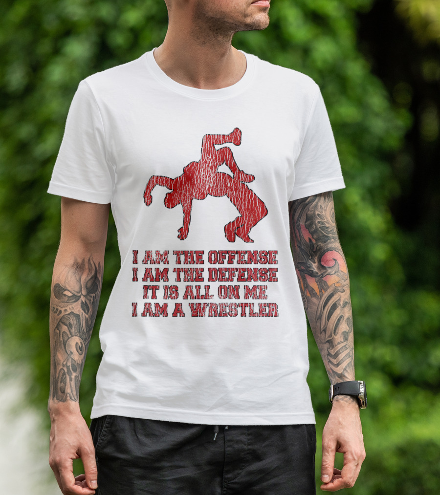 I Am The Offense I Am The Defense It Is All On Me I Am A Wrestler T-Shirt