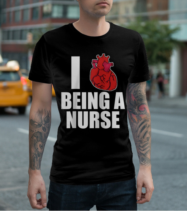 I Heart Being A Nurse With Funny Anatomical Heart T-Shirt