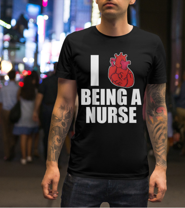 I Heart Being A Nurse With Funny Anatomical Heart T-Shirt