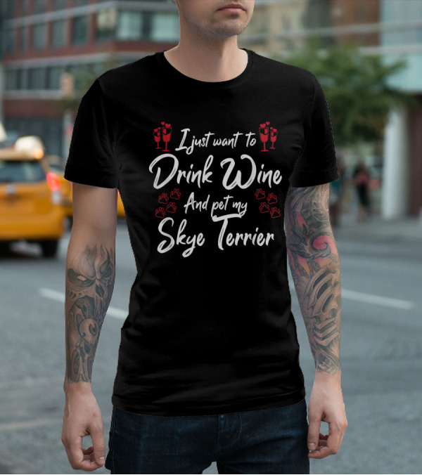 I Just Want To Drink Wine And Pet My Skye Terrier T-Shirt