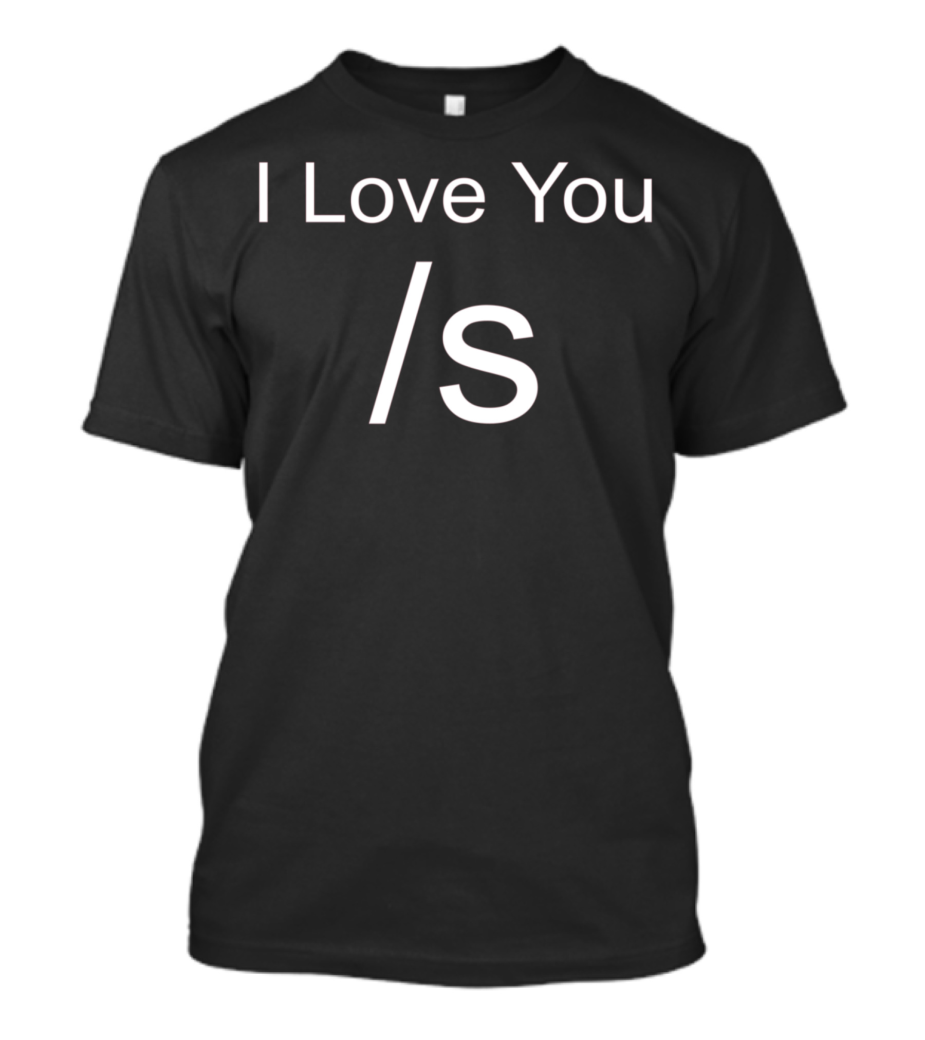 I Love You /s Sarcastic Humor T-Shirt