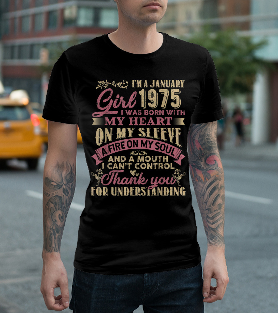 I'm A January Girl 1975 Born With My Heart On My Sleeve A Fire On My Soul And A Mouth I Can't Control Thank You For Understanding T-Shirt