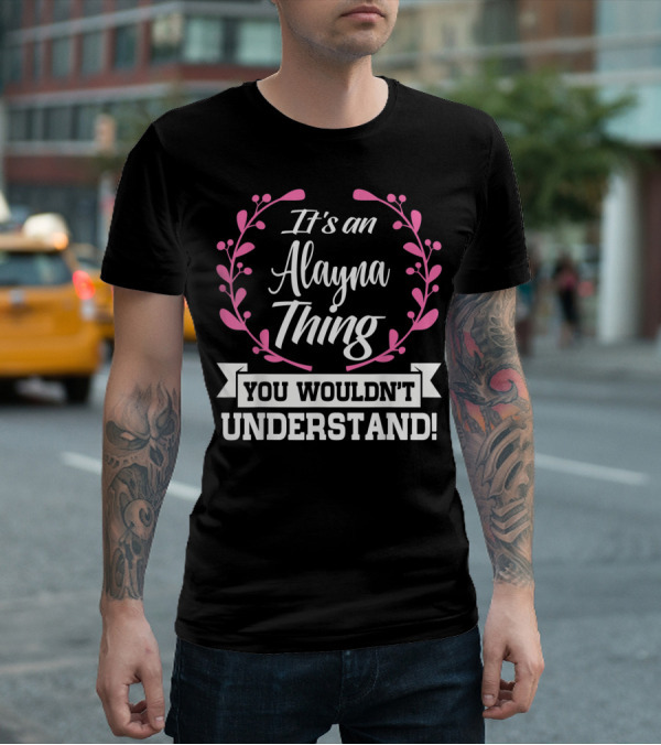 It's An Alayna Thing You Wouldn't Understand T-Shirt