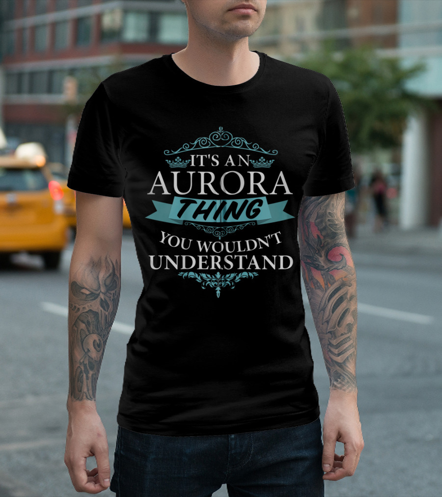 IT'S AN AURORA THING YOU WOULDN'T UNDERSTAND T-Shirt