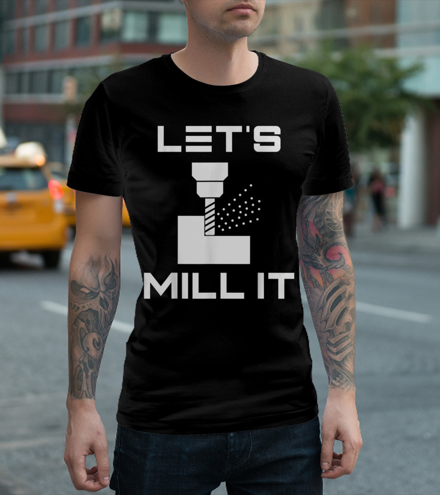 LET'S MILL IT Milling Machine T-Shirt