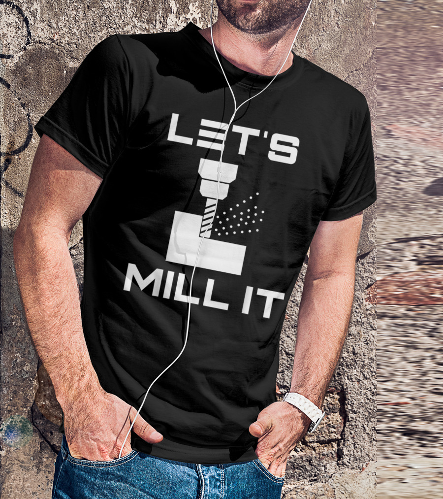 LET'S MILL IT Milling Machine T-Shirt