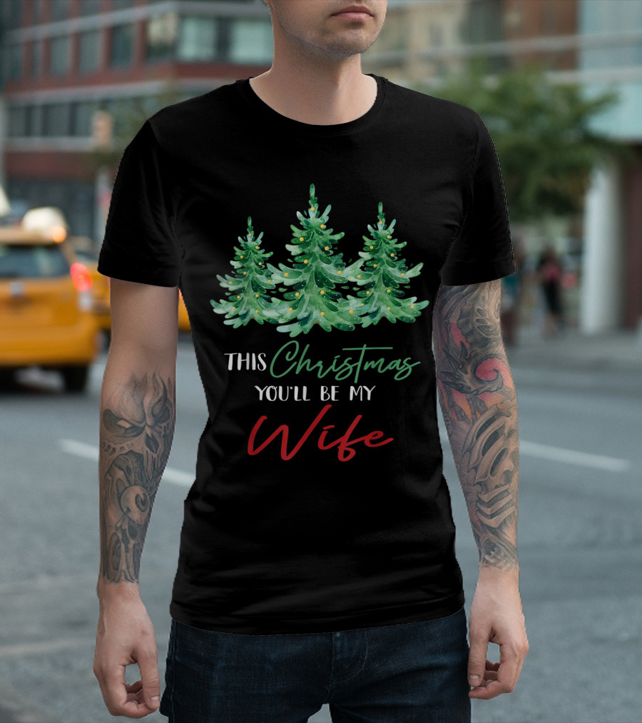 Mens This Christmas You'll Be My Wife Christmas Trees T-Shirt