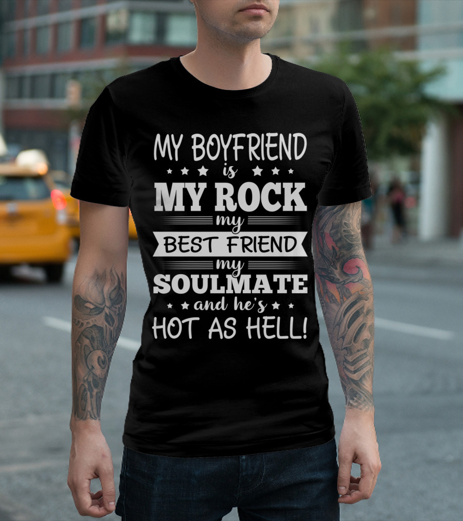 My Boyfriend Is My Rock My Best Friend My Soulmate And He’s Hot As Hell T-Shirt