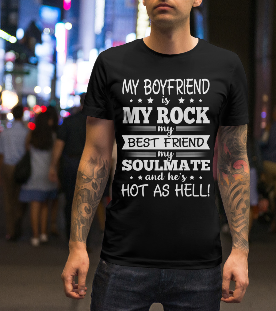 My Boyfriend Is My Rock My Best Friend My Soulmate And He’s Hot As Hell T-Shirt