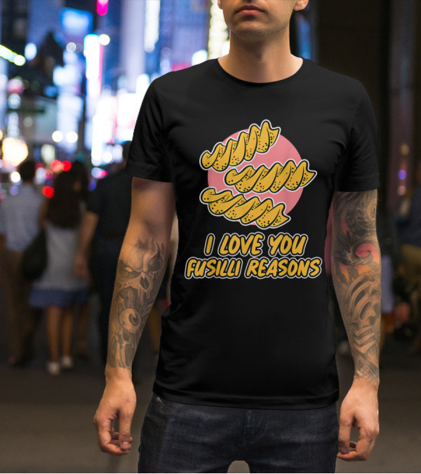 I Love You Fusilli Reasons Pasta T-Shirt