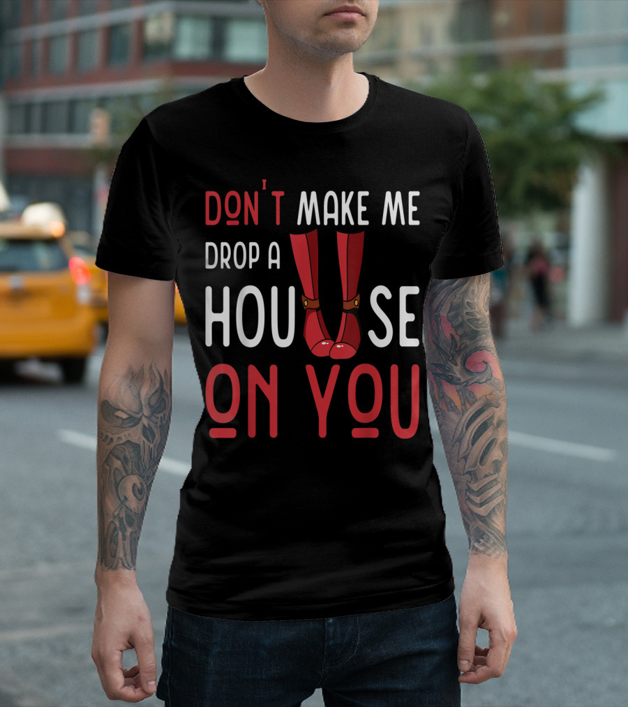 Don't Make Me Drop A House On You Red Ruby Slippers T-Shirt