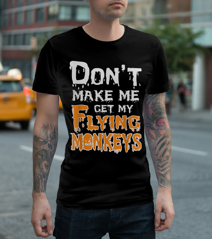 Don't Make Me Get My Flying Monkeys Wizard of Oz Halloween Text T-Shirt