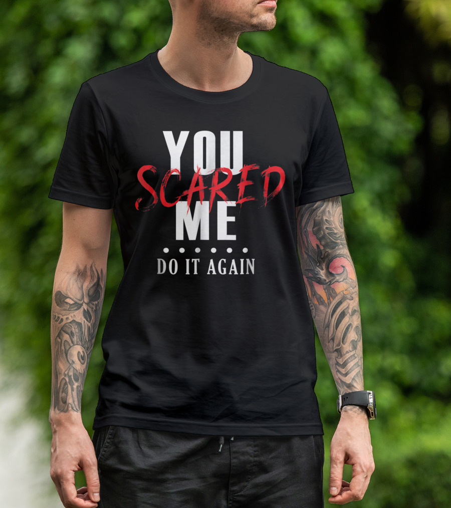 You Scared Me Do It Again Funny Halloween T-Shirt