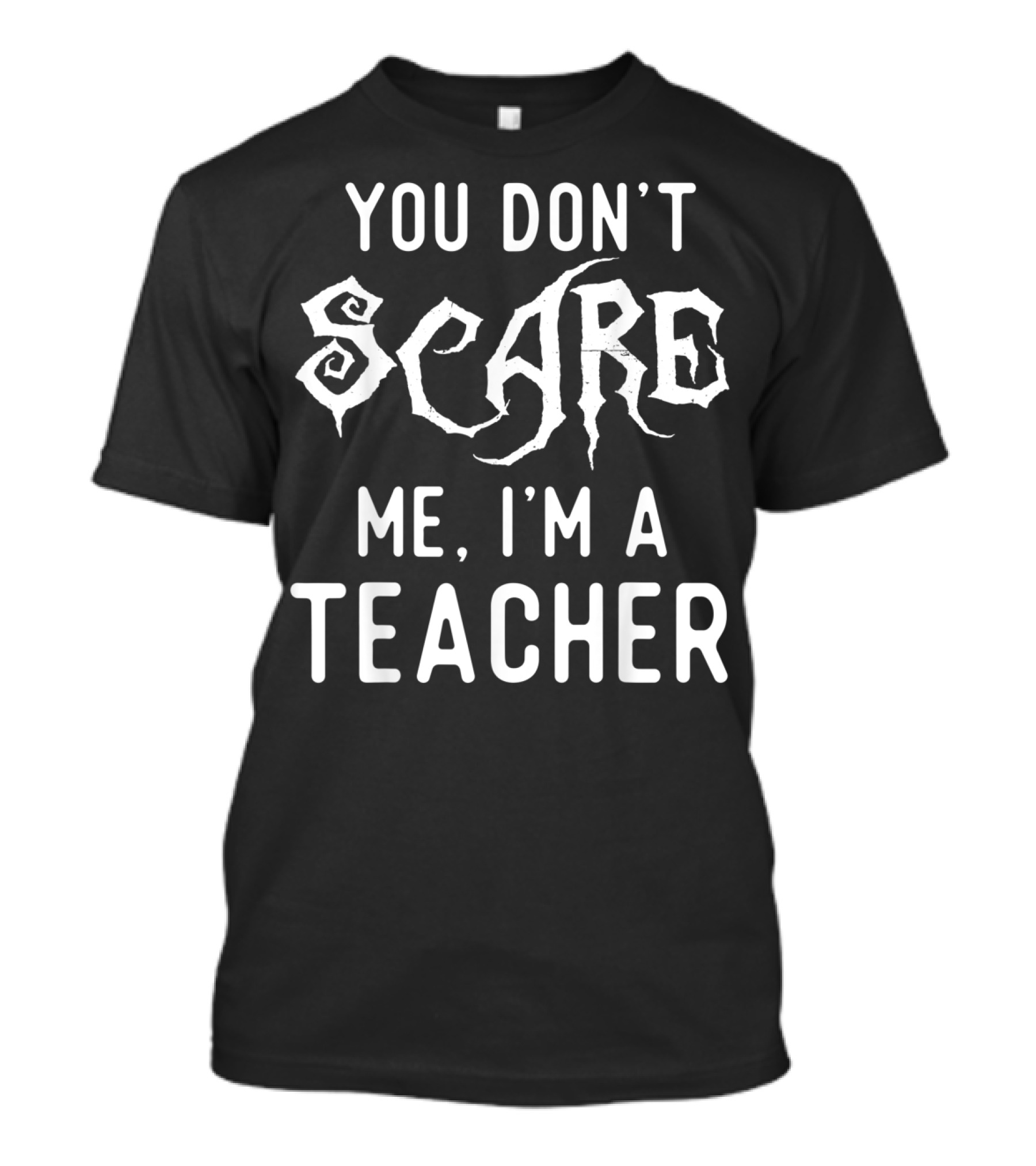 You Don't Scare Me I'm A Teacher Funny Teacher Halloween Costume Class Joke Gag T-Shirt
