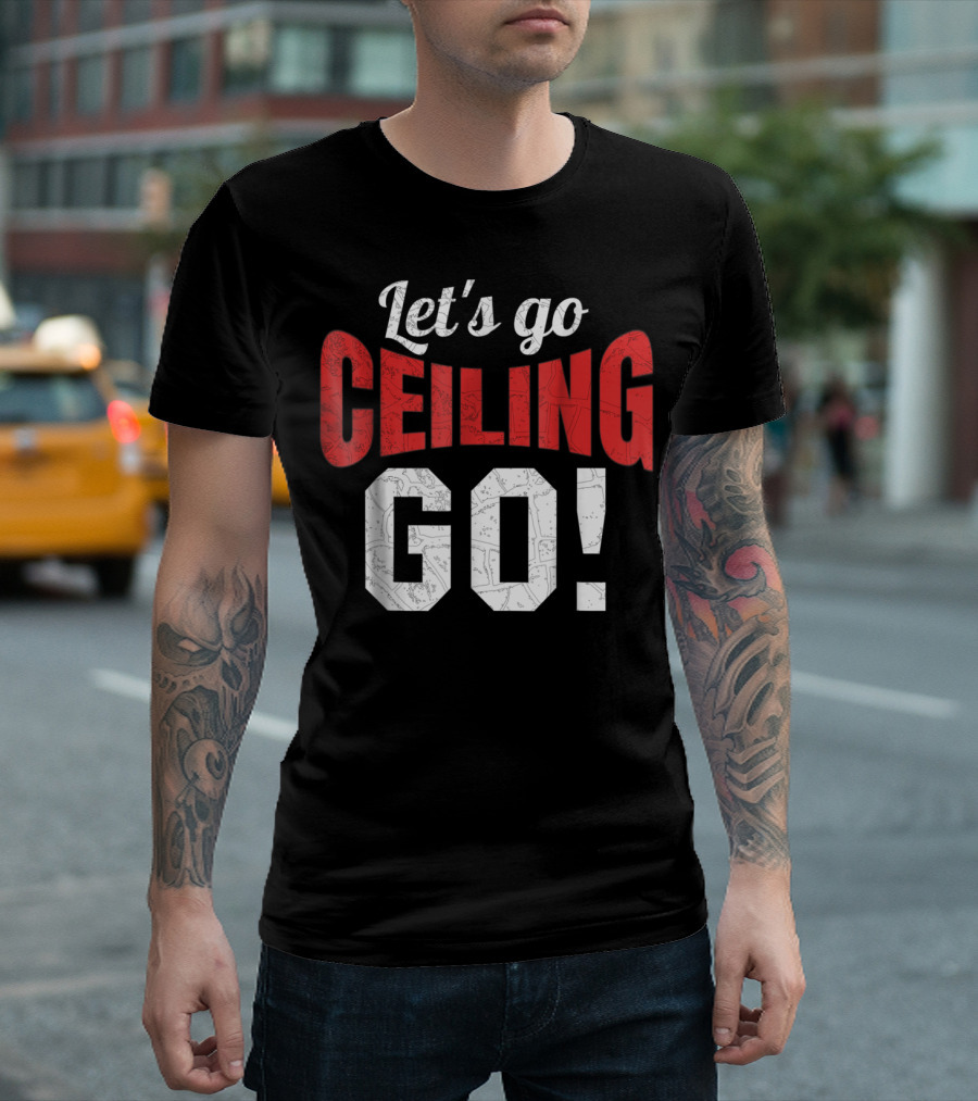 Let's Go Ceiling Go T-Shirt