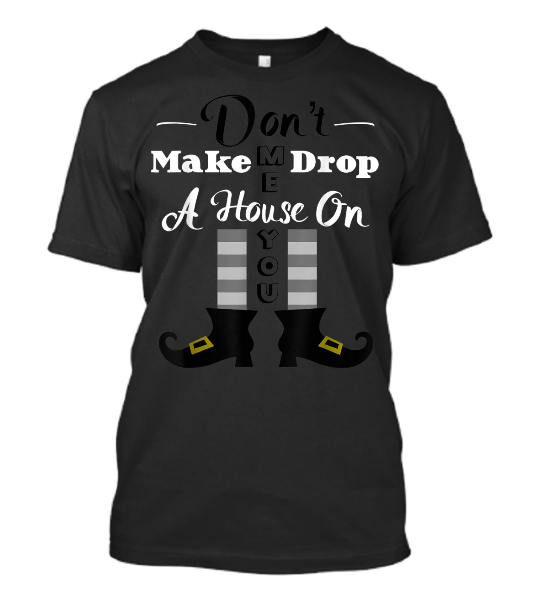Don't Make Me Drop A House On You Halloween Witch Legs T-Shirt