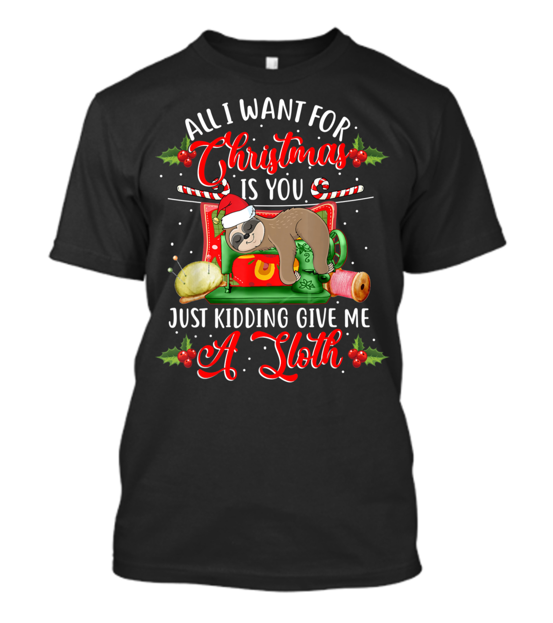 All I Want For Christmas Is You Just Kidding Give Me A Sloth T-Shirt