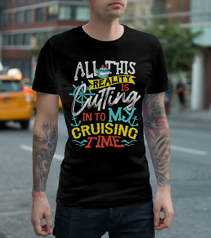 All This Reality Is Cutting In To My Cruising Time T-Shirt