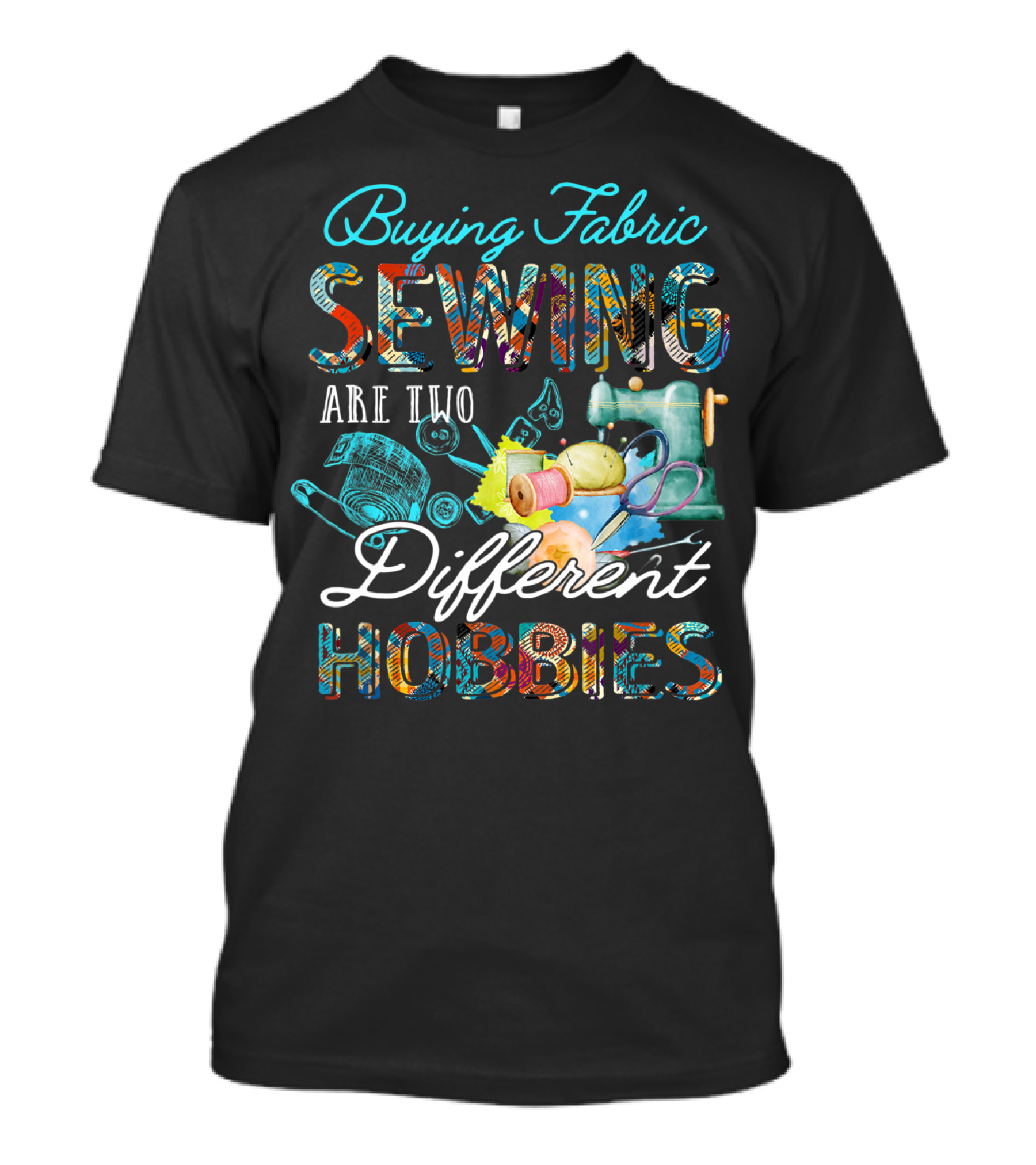 Buying Fabric Sewing Are Two Different Hobbies T-Shirt