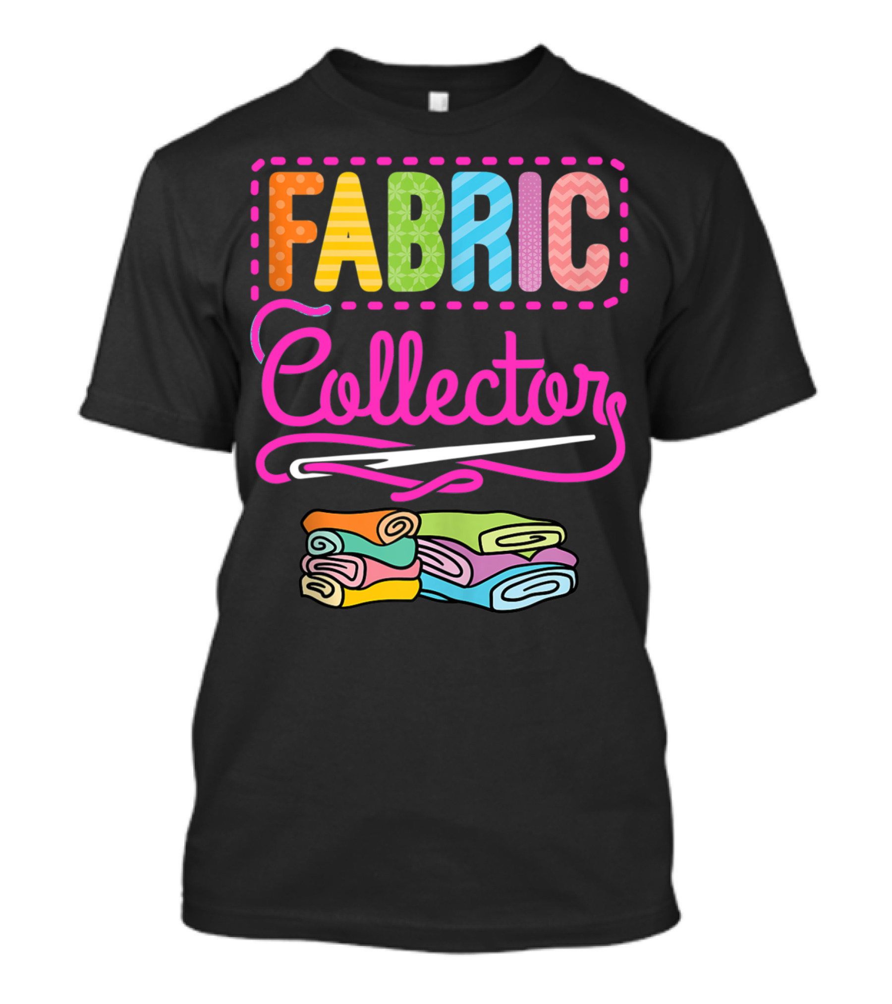 Fabric Collector Crafting Quilting Sewing Colorful Text And Rolled Fabrics T-Shirt