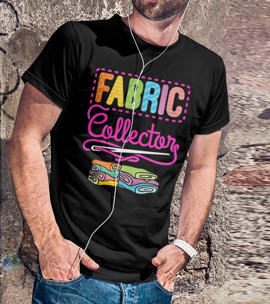 Fabric Collector Crafting Quilting Sewing Colorful Text And Rolled Fabrics T-Shirt
