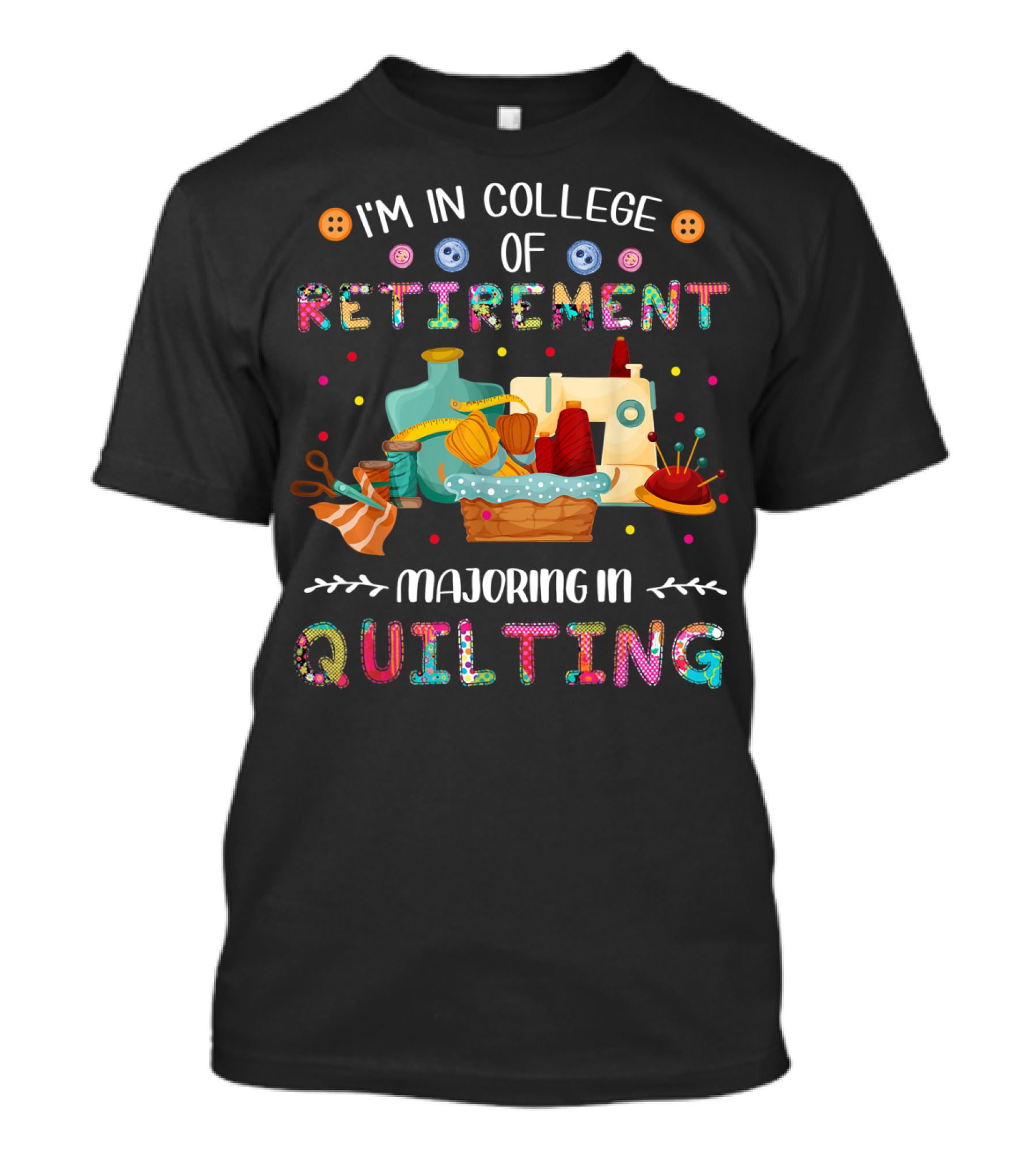 I'm In College Of Retirement Majoring In Quilting T-Shirt