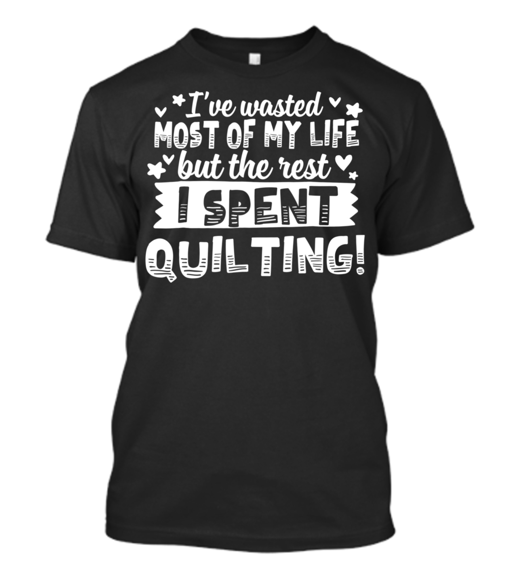 I've Wasted Most Of My Life But The Rest I Spent Quilting T-Shirt