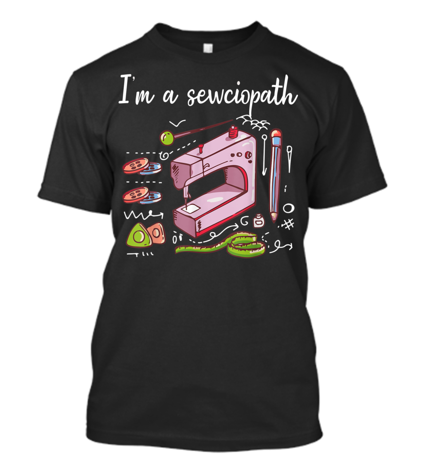 I'm A Sewciopath Sewing Machine Buttons Thread Measuring Tape T-Shirt