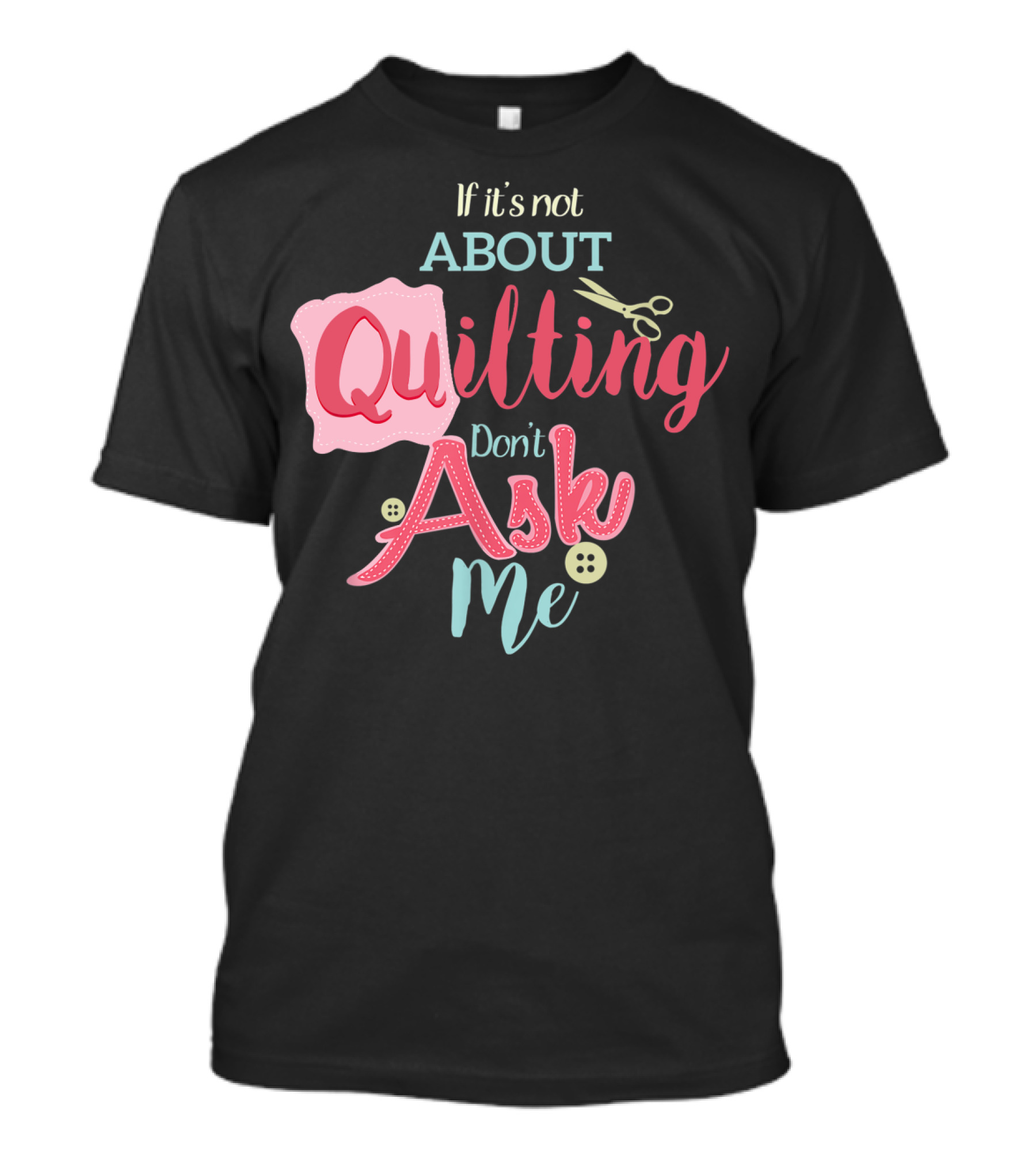 If It's Not About Quilting Don't Ask Me Scissors And Buttons T-Shirt