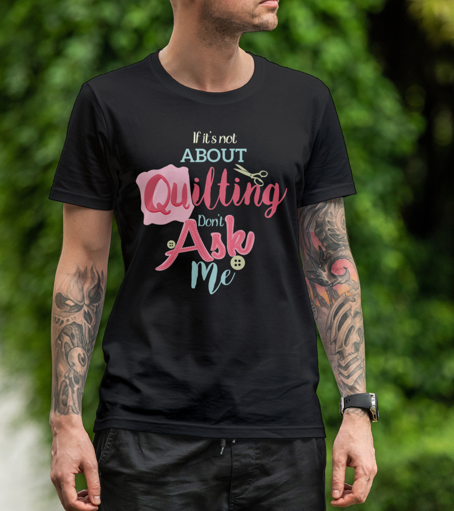 If It's Not About Quilting Don't Ask Me Scissors And Buttons T-Shirt