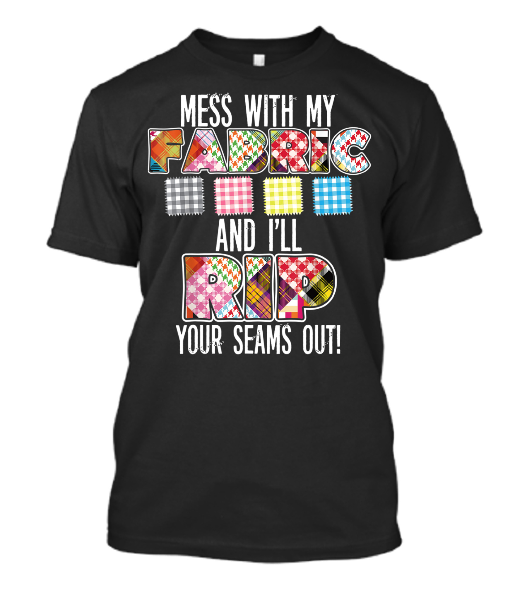 Messed With My Fabric And I'll Rip Your Seams Out Patchwork T-Shirt