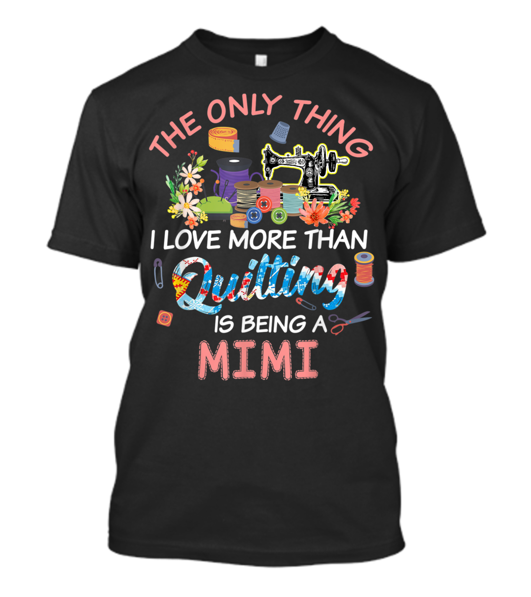 The Only Thing I Love More Than Quilting Is Being A Mimi T-Shirt