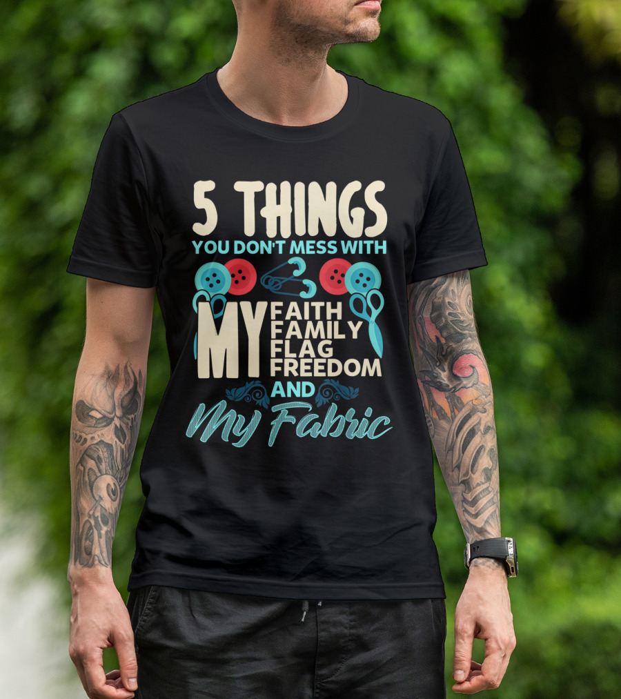 5 Things You Don't Mess With My Faith Family Flag Freedom And My Fabric T-Shirt
