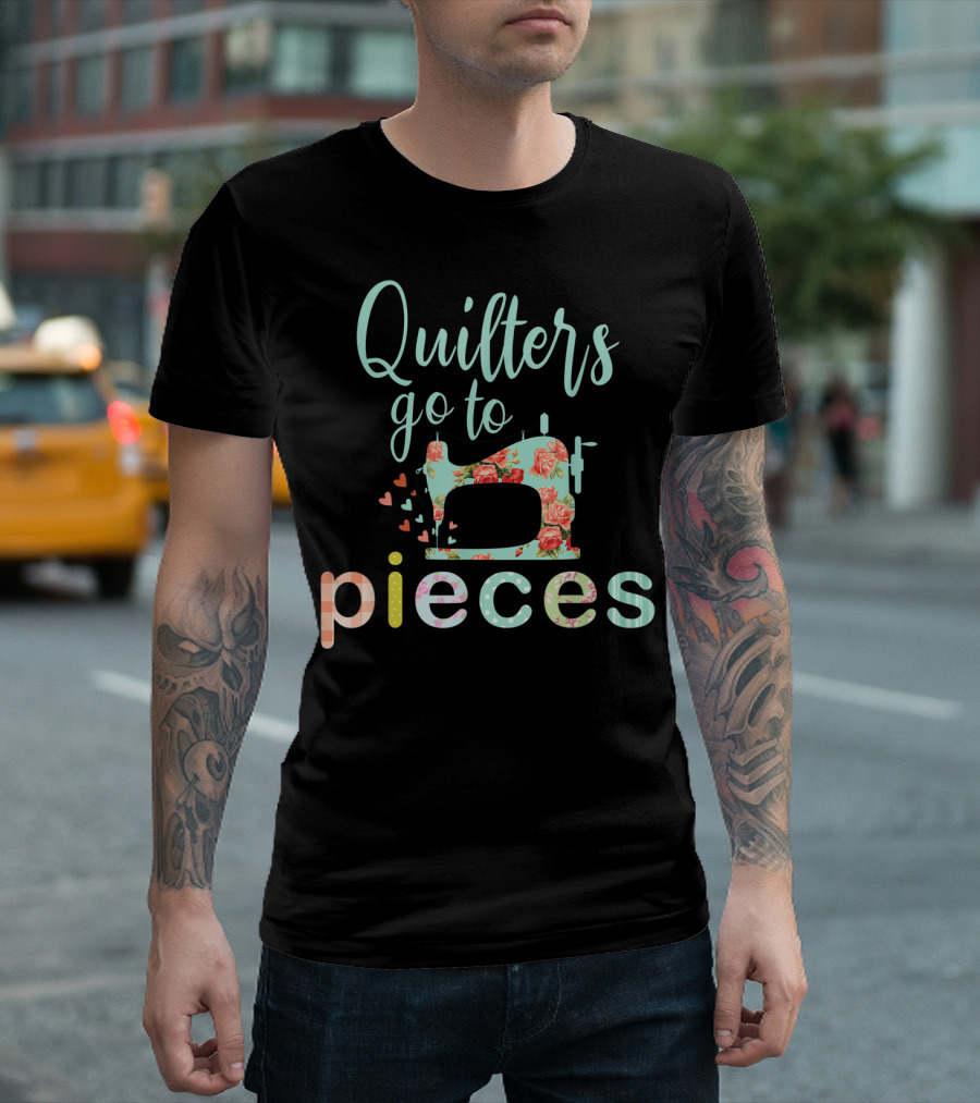 Quilters Go To Pieces T-Shirt