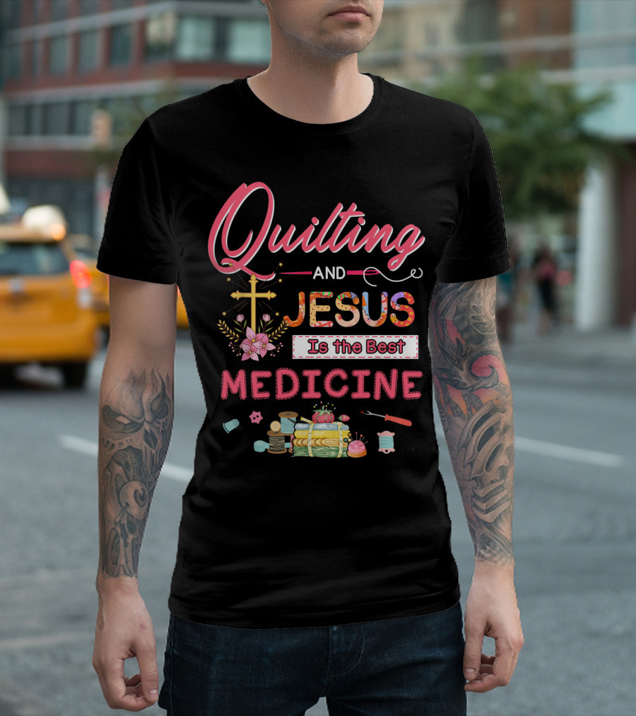 Quilting And Jesus Cross Floral Needlework Is The Best Medicine T-Shirt
