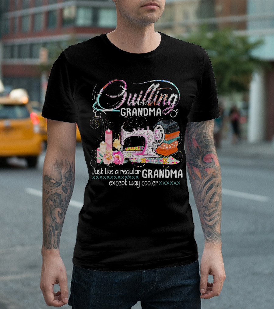 Quilting Grandma Just Like a Regular Grandma Except Way Cooler T-Shirt