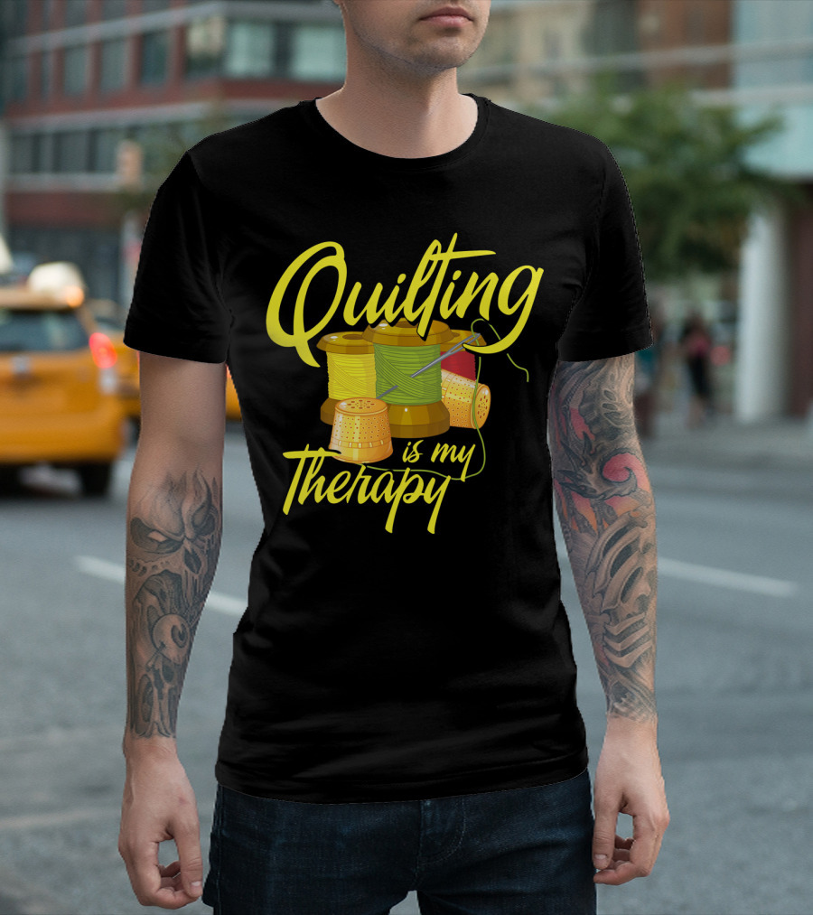 Quilting Is My Therapy Thread And Sewing Humor T-Shirt