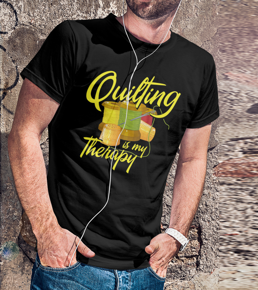 Quilting Is My Therapy Thread And Sewing Humor T-Shirt